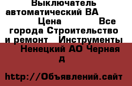 Выключатель автоматический ВА57-31-341810  › Цена ­ 2 300 - Все города Строительство и ремонт » Инструменты   . Ненецкий АО,Черная д.